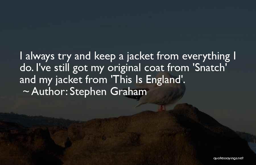Stephen Graham Quotes: I Always Try And Keep A Jacket From Everything I Do. I've Still Got My Original Coat From 'snatch' And