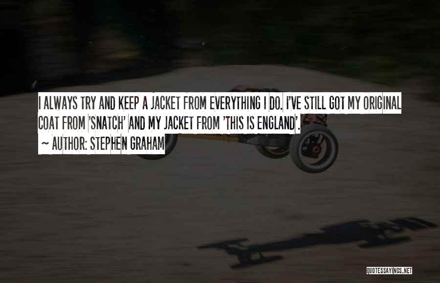 Stephen Graham Quotes: I Always Try And Keep A Jacket From Everything I Do. I've Still Got My Original Coat From 'snatch' And