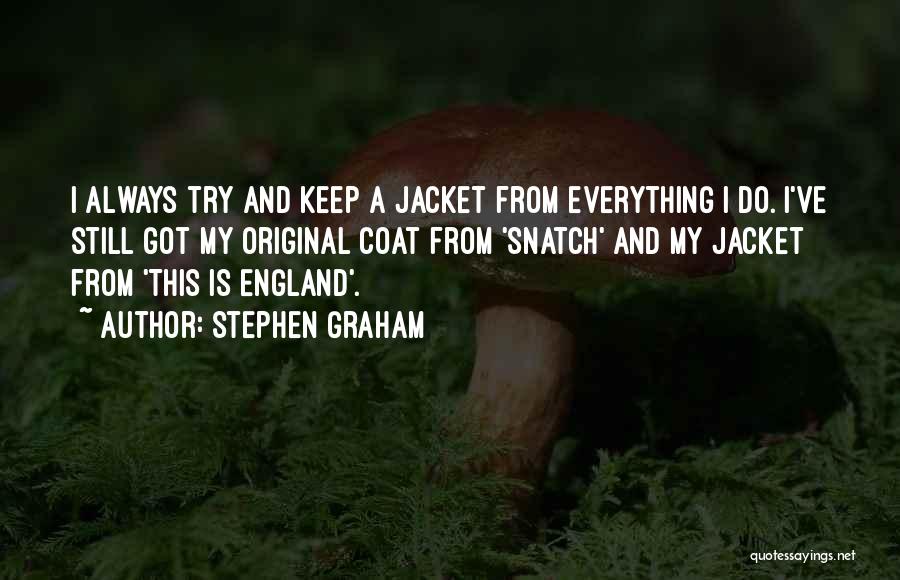 Stephen Graham Quotes: I Always Try And Keep A Jacket From Everything I Do. I've Still Got My Original Coat From 'snatch' And