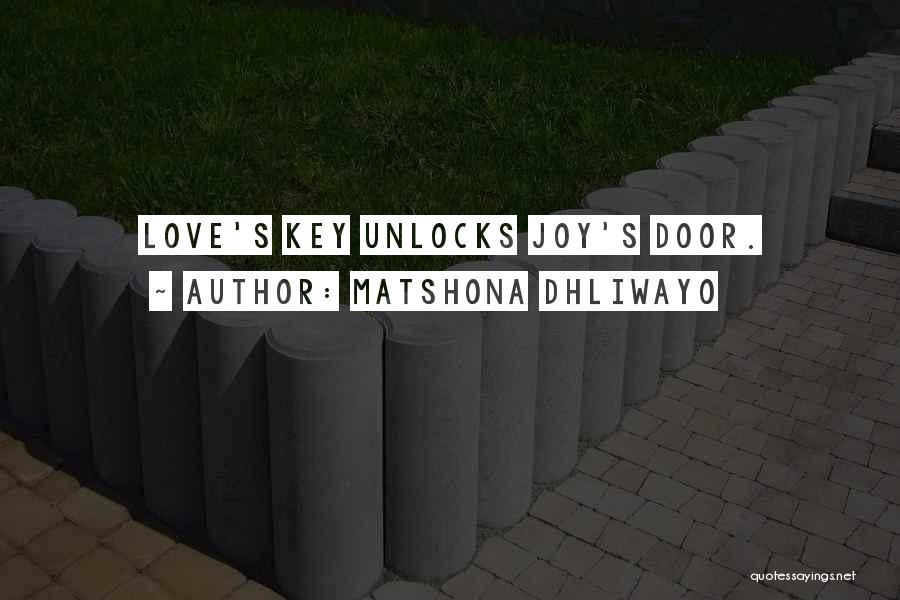 Matshona Dhliwayo Quotes: Love's Key Unlocks Joy's Door.