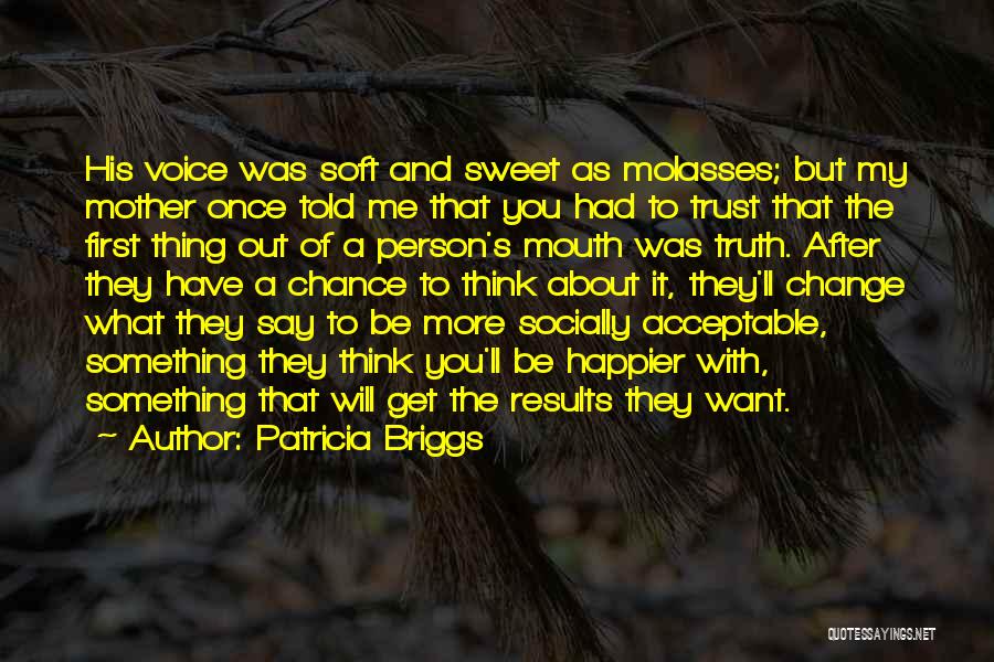 Patricia Briggs Quotes: His Voice Was Soft And Sweet As Molasses; But My Mother Once Told Me That You Had To Trust That