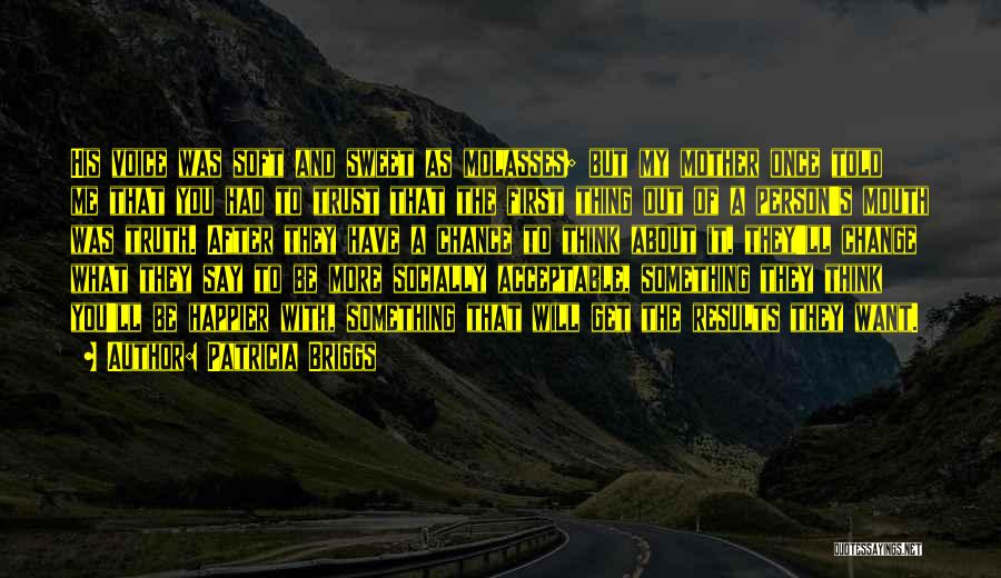 Patricia Briggs Quotes: His Voice Was Soft And Sweet As Molasses; But My Mother Once Told Me That You Had To Trust That