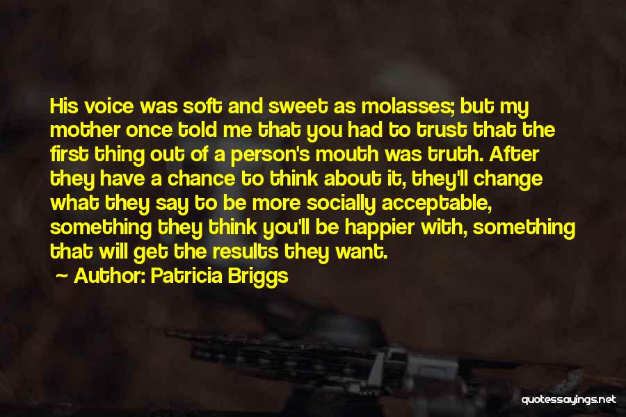 Patricia Briggs Quotes: His Voice Was Soft And Sweet As Molasses; But My Mother Once Told Me That You Had To Trust That