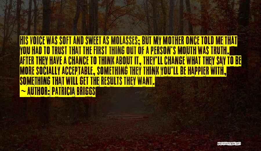 Patricia Briggs Quotes: His Voice Was Soft And Sweet As Molasses; But My Mother Once Told Me That You Had To Trust That