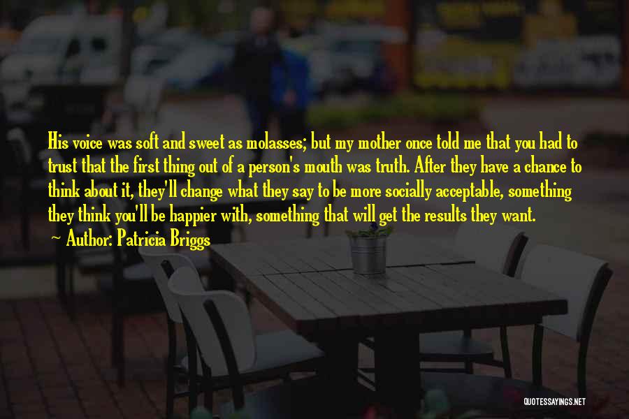 Patricia Briggs Quotes: His Voice Was Soft And Sweet As Molasses; But My Mother Once Told Me That You Had To Trust That