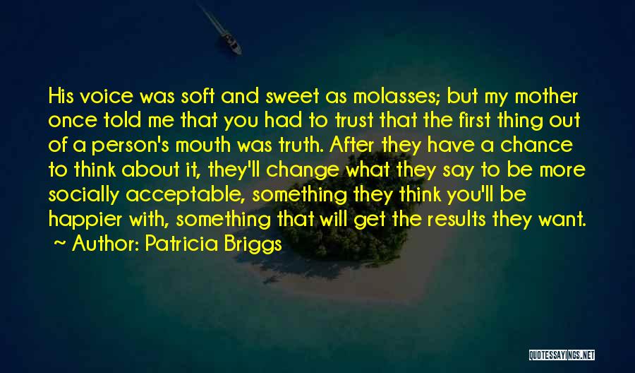 Patricia Briggs Quotes: His Voice Was Soft And Sweet As Molasses; But My Mother Once Told Me That You Had To Trust That