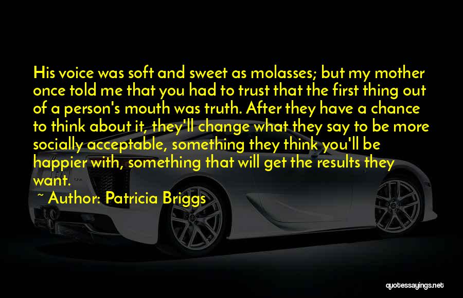 Patricia Briggs Quotes: His Voice Was Soft And Sweet As Molasses; But My Mother Once Told Me That You Had To Trust That