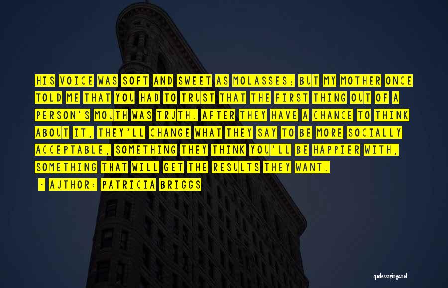 Patricia Briggs Quotes: His Voice Was Soft And Sweet As Molasses; But My Mother Once Told Me That You Had To Trust That