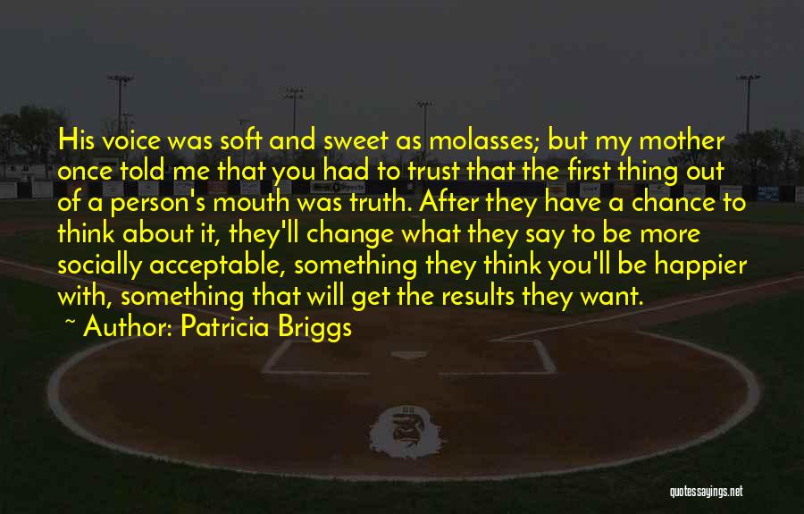 Patricia Briggs Quotes: His Voice Was Soft And Sweet As Molasses; But My Mother Once Told Me That You Had To Trust That