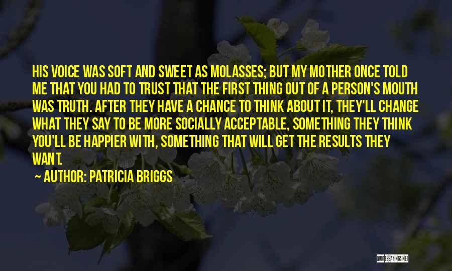 Patricia Briggs Quotes: His Voice Was Soft And Sweet As Molasses; But My Mother Once Told Me That You Had To Trust That