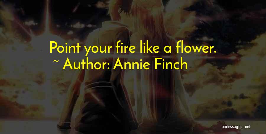 Annie Finch Quotes: Point Your Fire Like A Flower.