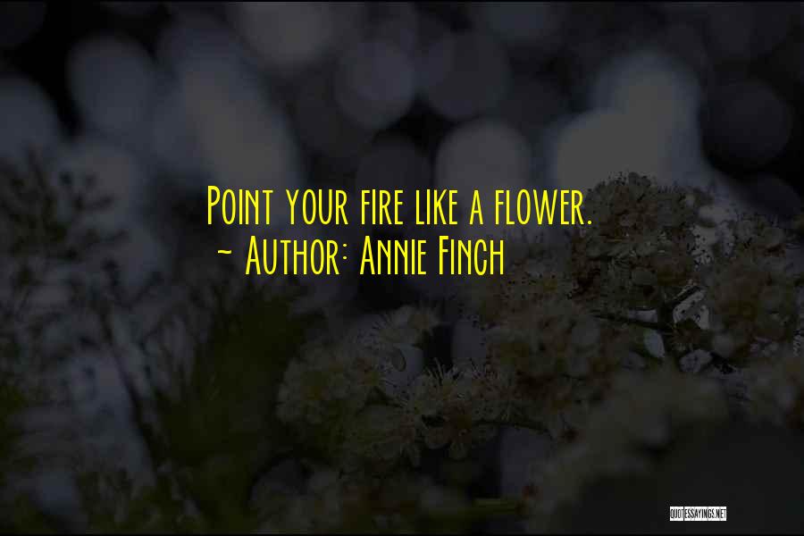 Annie Finch Quotes: Point Your Fire Like A Flower.