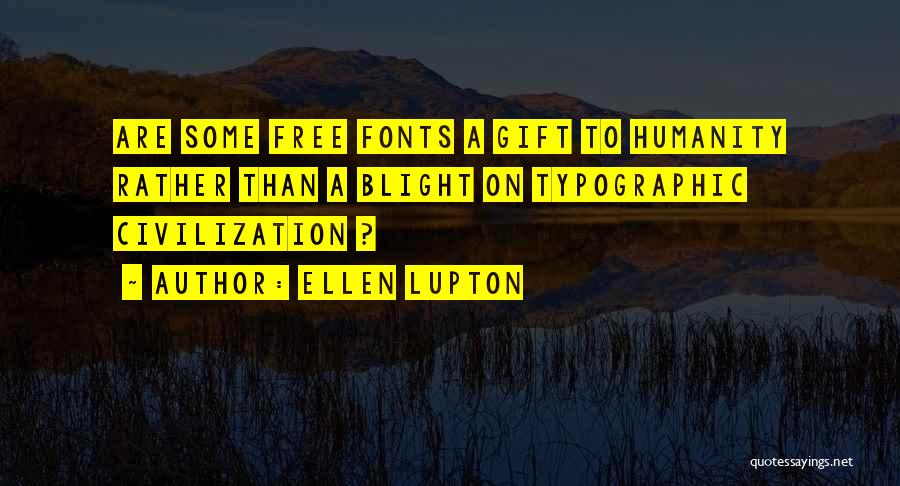 Ellen Lupton Quotes: Are Some Free Fonts A Gift To Humanity Rather Than A Blight On Typographic Civilization ?