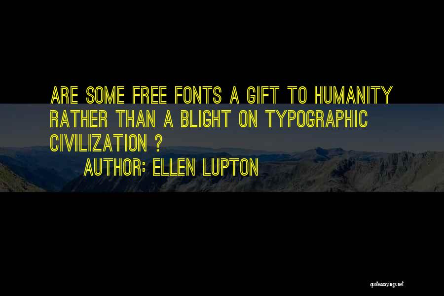 Ellen Lupton Quotes: Are Some Free Fonts A Gift To Humanity Rather Than A Blight On Typographic Civilization ?