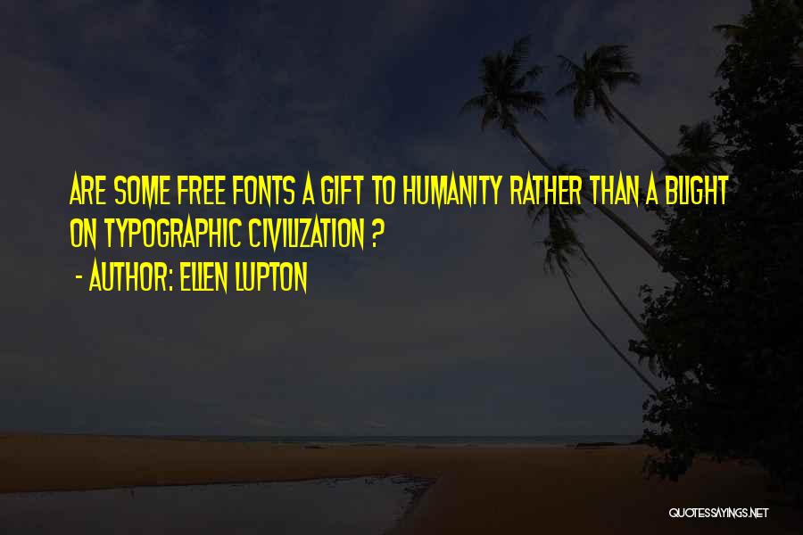 Ellen Lupton Quotes: Are Some Free Fonts A Gift To Humanity Rather Than A Blight On Typographic Civilization ?