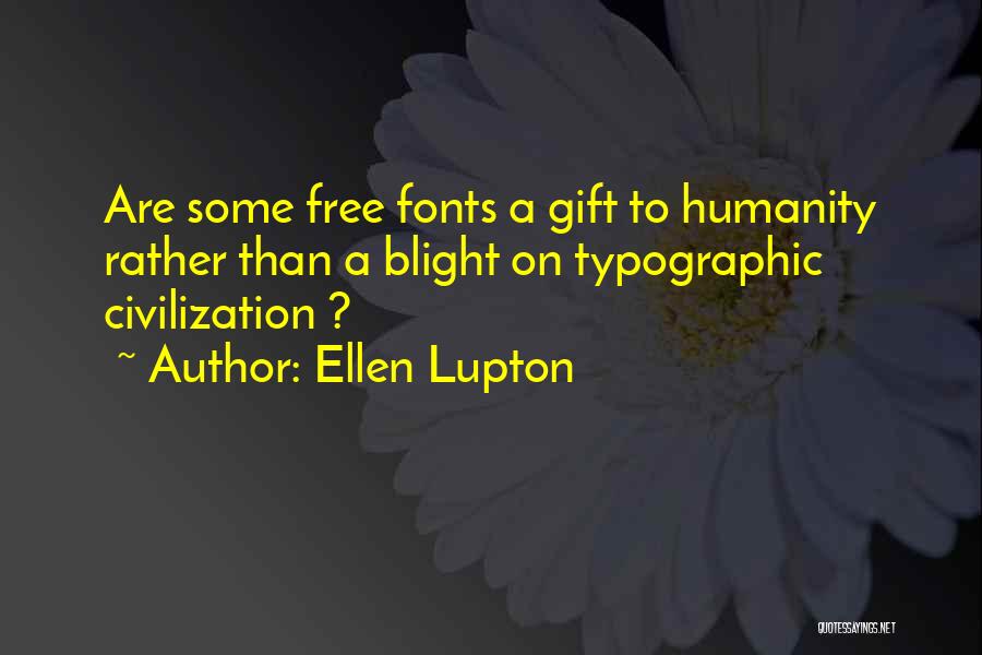 Ellen Lupton Quotes: Are Some Free Fonts A Gift To Humanity Rather Than A Blight On Typographic Civilization ?