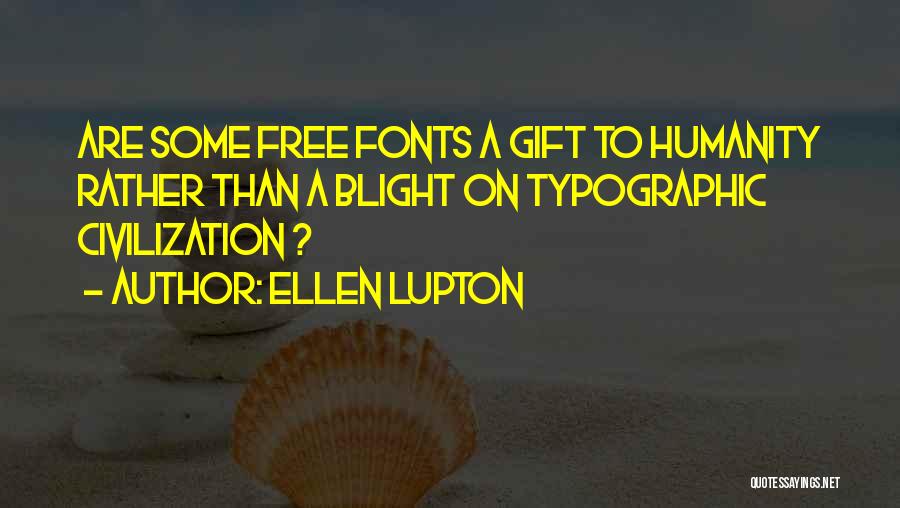 Ellen Lupton Quotes: Are Some Free Fonts A Gift To Humanity Rather Than A Blight On Typographic Civilization ?