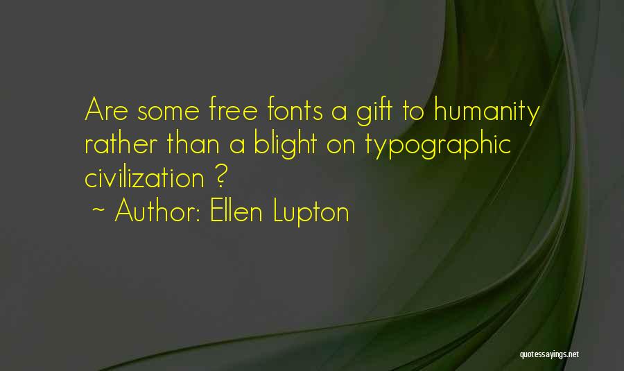 Ellen Lupton Quotes: Are Some Free Fonts A Gift To Humanity Rather Than A Blight On Typographic Civilization ?