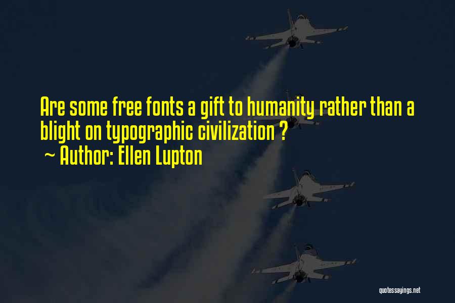 Ellen Lupton Quotes: Are Some Free Fonts A Gift To Humanity Rather Than A Blight On Typographic Civilization ?