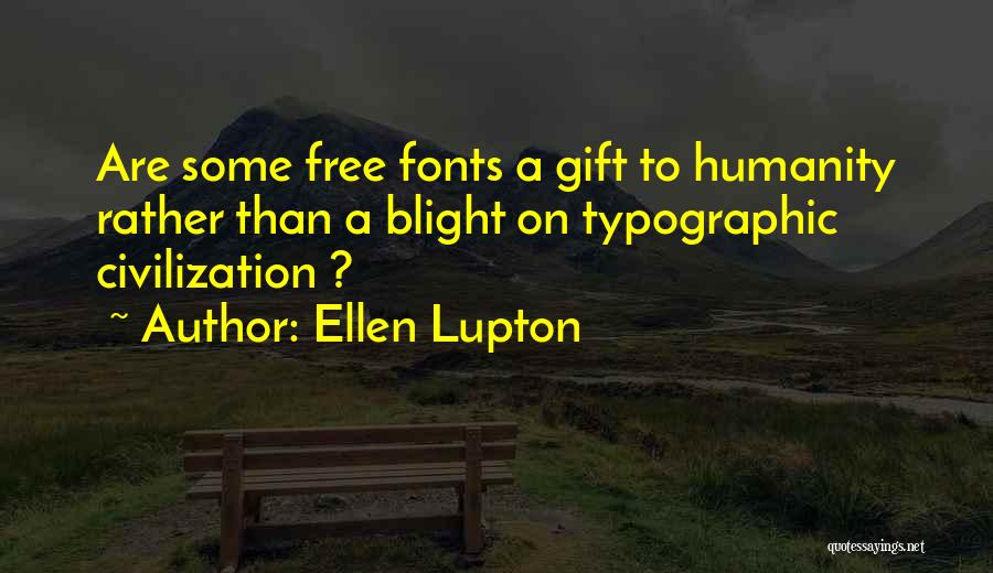 Ellen Lupton Quotes: Are Some Free Fonts A Gift To Humanity Rather Than A Blight On Typographic Civilization ?