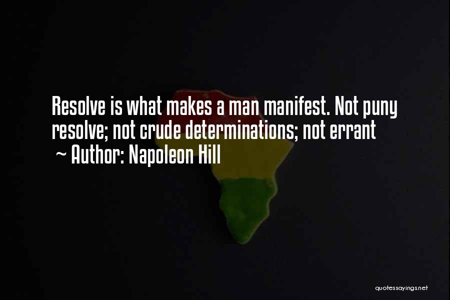 Napoleon Hill Quotes: Resolve Is What Makes A Man Manifest. Not Puny Resolve; Not Crude Determinations; Not Errant