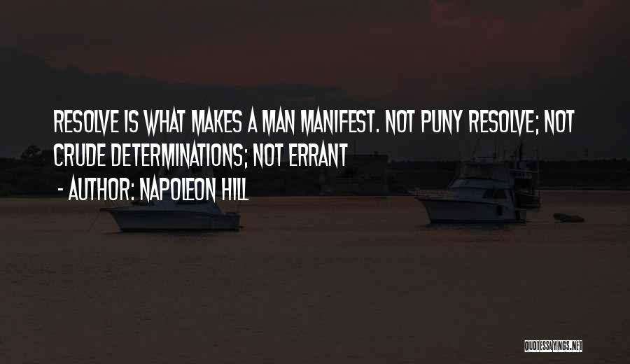 Napoleon Hill Quotes: Resolve Is What Makes A Man Manifest. Not Puny Resolve; Not Crude Determinations; Not Errant