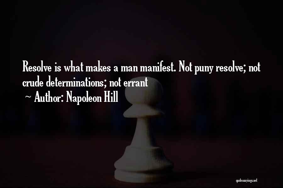 Napoleon Hill Quotes: Resolve Is What Makes A Man Manifest. Not Puny Resolve; Not Crude Determinations; Not Errant