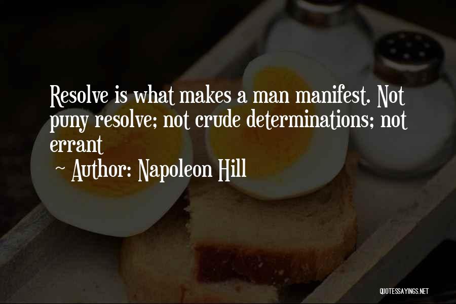 Napoleon Hill Quotes: Resolve Is What Makes A Man Manifest. Not Puny Resolve; Not Crude Determinations; Not Errant