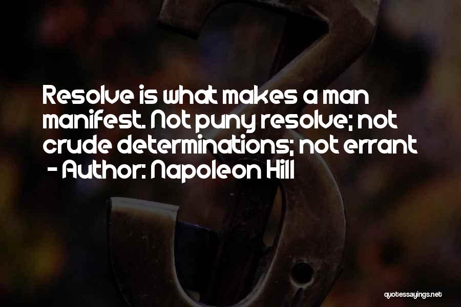 Napoleon Hill Quotes: Resolve Is What Makes A Man Manifest. Not Puny Resolve; Not Crude Determinations; Not Errant