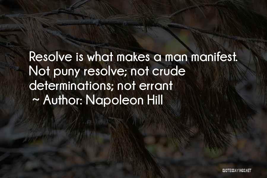 Napoleon Hill Quotes: Resolve Is What Makes A Man Manifest. Not Puny Resolve; Not Crude Determinations; Not Errant