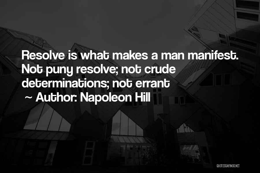 Napoleon Hill Quotes: Resolve Is What Makes A Man Manifest. Not Puny Resolve; Not Crude Determinations; Not Errant