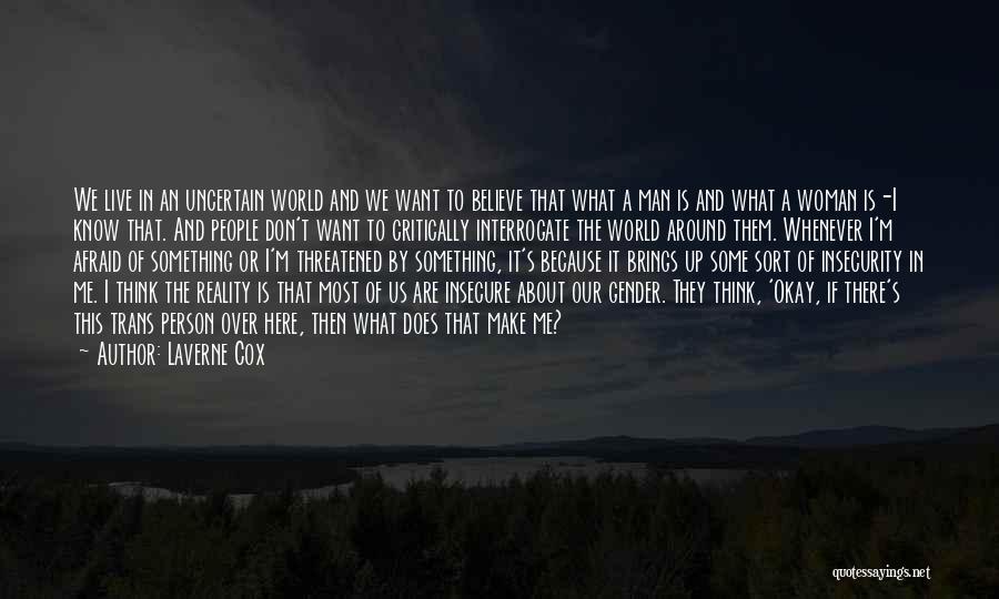 Laverne Cox Quotes: We Live In An Uncertain World And We Want To Believe That What A Man Is And What A Woman
