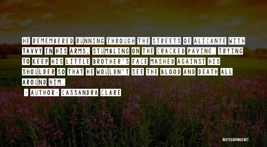 Cassandra Clare Quotes: He Remembered Running Through The Streets Of Alicante With Tavvy In His Arms, Stumbling On The Cracked Paving. Trying To