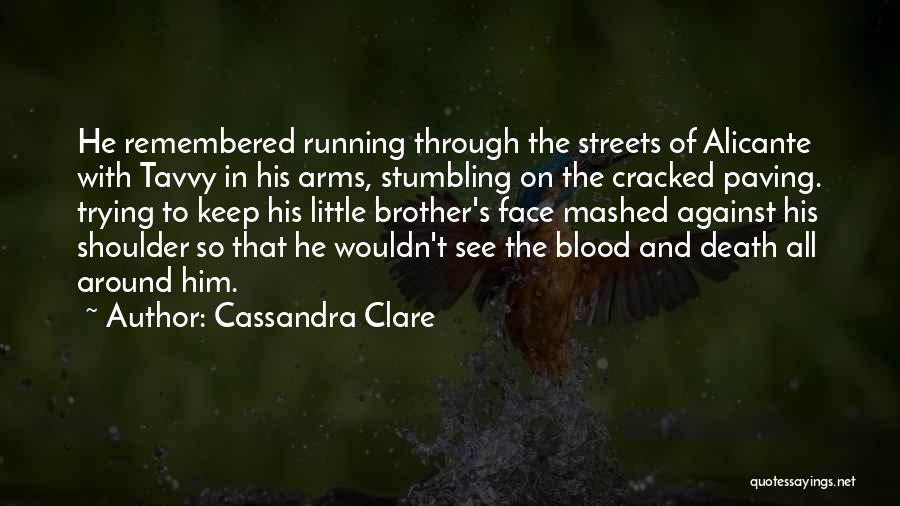 Cassandra Clare Quotes: He Remembered Running Through The Streets Of Alicante With Tavvy In His Arms, Stumbling On The Cracked Paving. Trying To