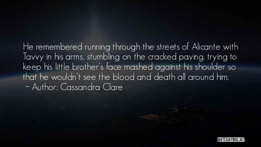 Cassandra Clare Quotes: He Remembered Running Through The Streets Of Alicante With Tavvy In His Arms, Stumbling On The Cracked Paving. Trying To