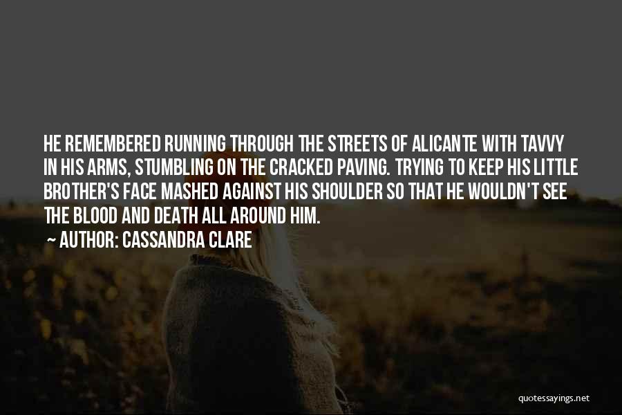 Cassandra Clare Quotes: He Remembered Running Through The Streets Of Alicante With Tavvy In His Arms, Stumbling On The Cracked Paving. Trying To