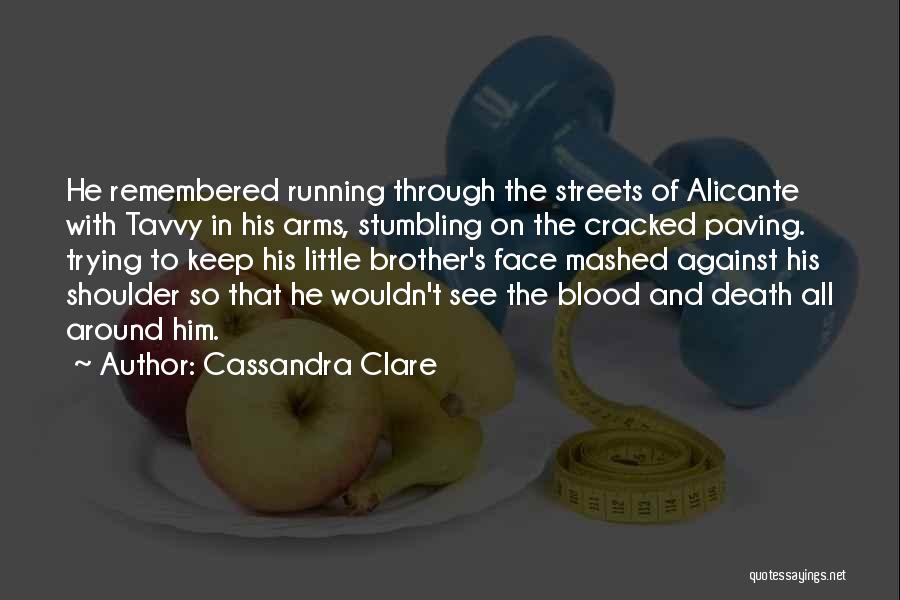 Cassandra Clare Quotes: He Remembered Running Through The Streets Of Alicante With Tavvy In His Arms, Stumbling On The Cracked Paving. Trying To