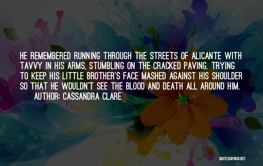 Cassandra Clare Quotes: He Remembered Running Through The Streets Of Alicante With Tavvy In His Arms, Stumbling On The Cracked Paving. Trying To