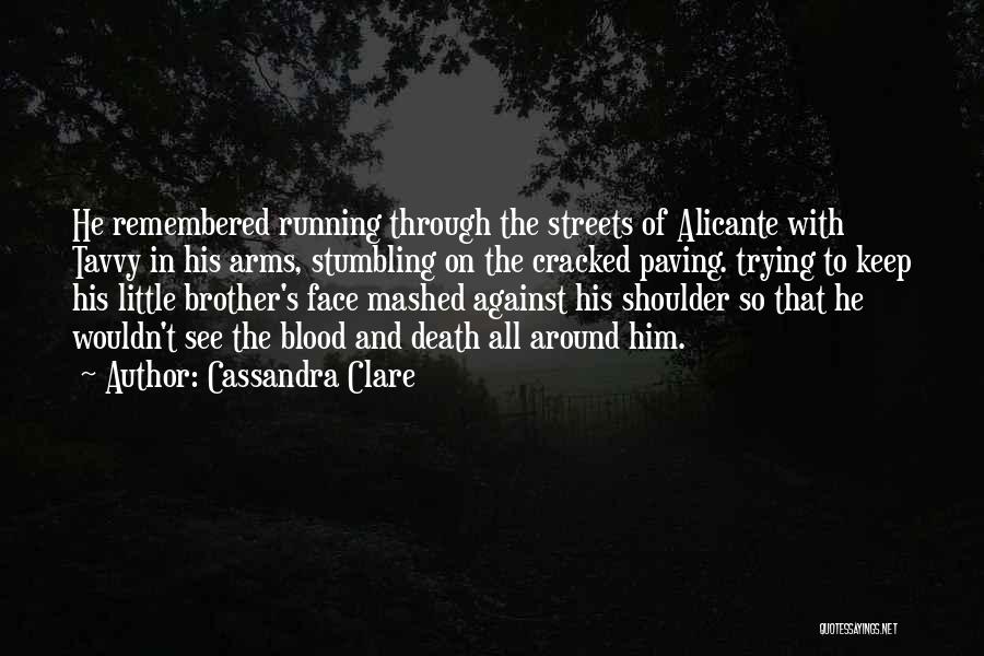 Cassandra Clare Quotes: He Remembered Running Through The Streets Of Alicante With Tavvy In His Arms, Stumbling On The Cracked Paving. Trying To