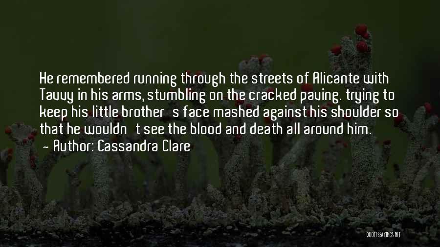 Cassandra Clare Quotes: He Remembered Running Through The Streets Of Alicante With Tavvy In His Arms, Stumbling On The Cracked Paving. Trying To