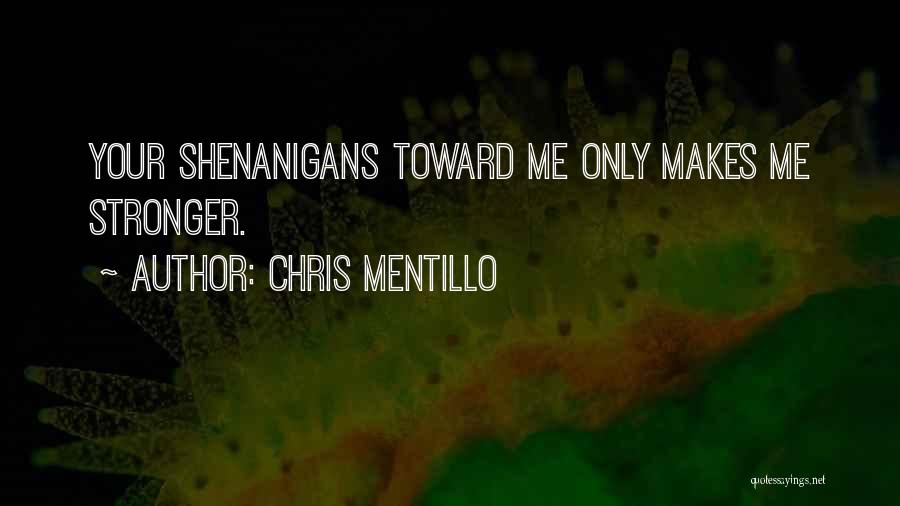 Chris Mentillo Quotes: Your Shenanigans Toward Me Only Makes Me Stronger.