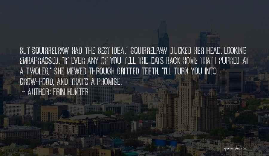 Erin Hunter Quotes: But Squirrelpaw Had The Best Idea. Squirrelpaw Ducked Her Head, Looking Embarrassed. If Ever Any Of You Tell The Cats