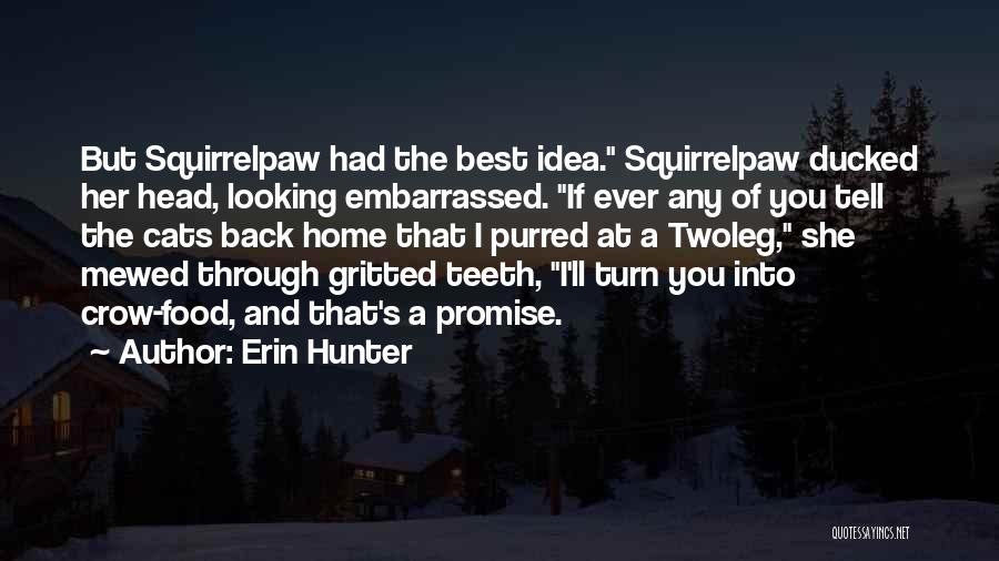 Erin Hunter Quotes: But Squirrelpaw Had The Best Idea. Squirrelpaw Ducked Her Head, Looking Embarrassed. If Ever Any Of You Tell The Cats
