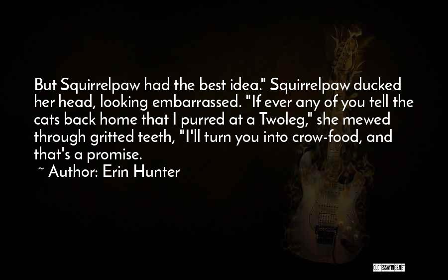 Erin Hunter Quotes: But Squirrelpaw Had The Best Idea. Squirrelpaw Ducked Her Head, Looking Embarrassed. If Ever Any Of You Tell The Cats