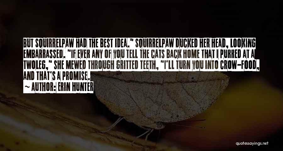 Erin Hunter Quotes: But Squirrelpaw Had The Best Idea. Squirrelpaw Ducked Her Head, Looking Embarrassed. If Ever Any Of You Tell The Cats
