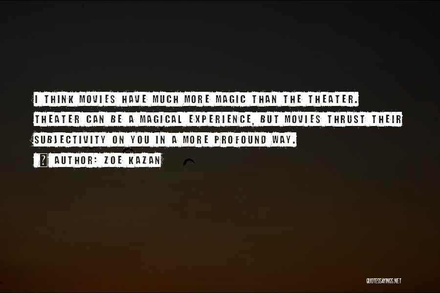 Zoe Kazan Quotes: I Think Movies Have Much More Magic Than The Theater. Theater Can Be A Magical Experience, But Movies Thrust Their