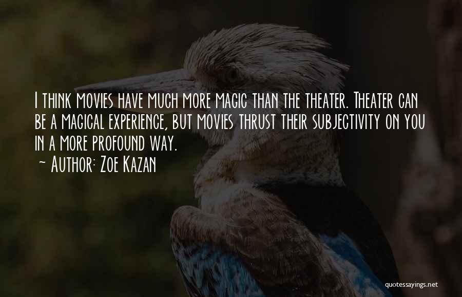 Zoe Kazan Quotes: I Think Movies Have Much More Magic Than The Theater. Theater Can Be A Magical Experience, But Movies Thrust Their