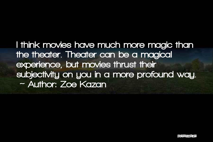 Zoe Kazan Quotes: I Think Movies Have Much More Magic Than The Theater. Theater Can Be A Magical Experience, But Movies Thrust Their