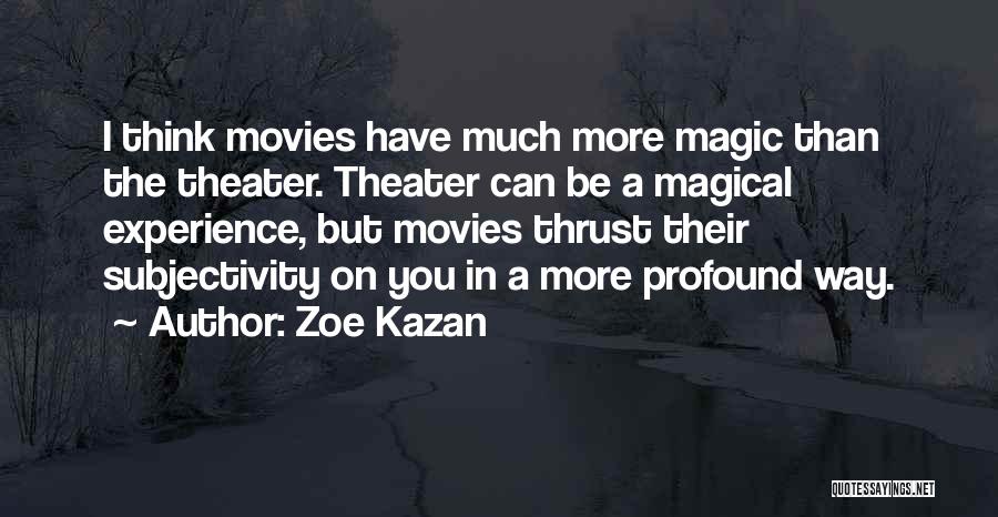 Zoe Kazan Quotes: I Think Movies Have Much More Magic Than The Theater. Theater Can Be A Magical Experience, But Movies Thrust Their