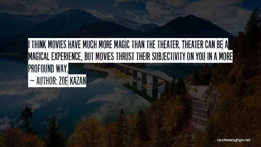 Zoe Kazan Quotes: I Think Movies Have Much More Magic Than The Theater. Theater Can Be A Magical Experience, But Movies Thrust Their